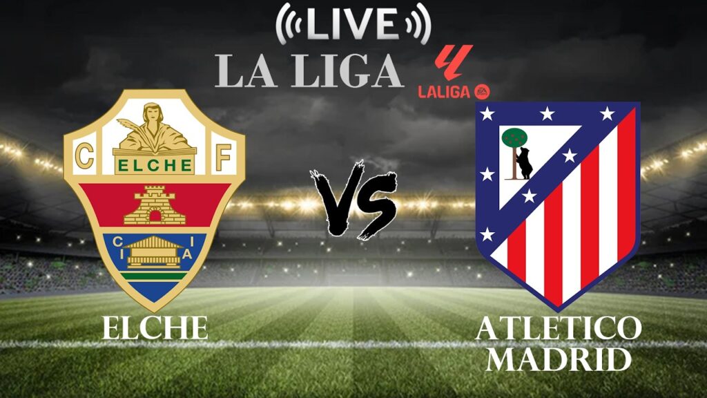 Elche C. F. - Atlético Madrid